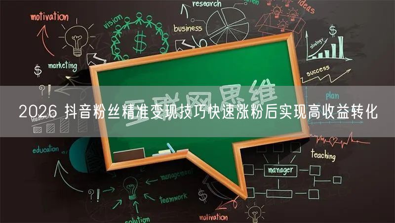 2026 抖音粉丝精准变现技巧快速涨粉后实现高收益转化
