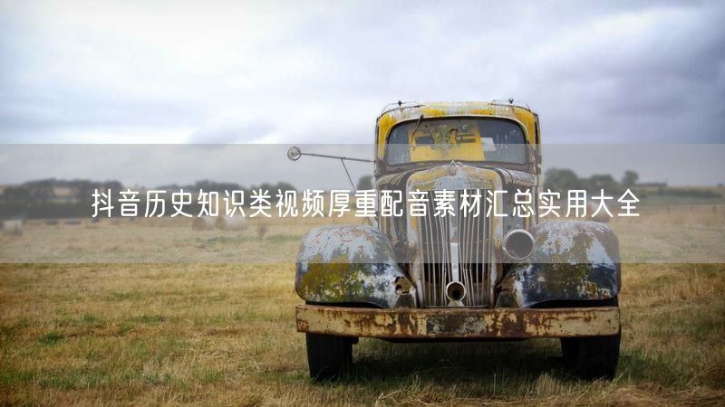 抖音历史知识类视频厚重配音素材汇总实用大全