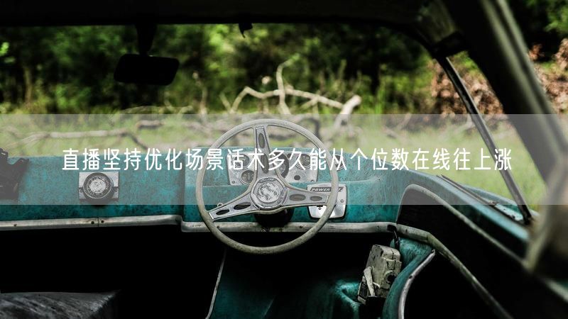 直播坚持优化场景话术多久能从个位数在线往上涨
