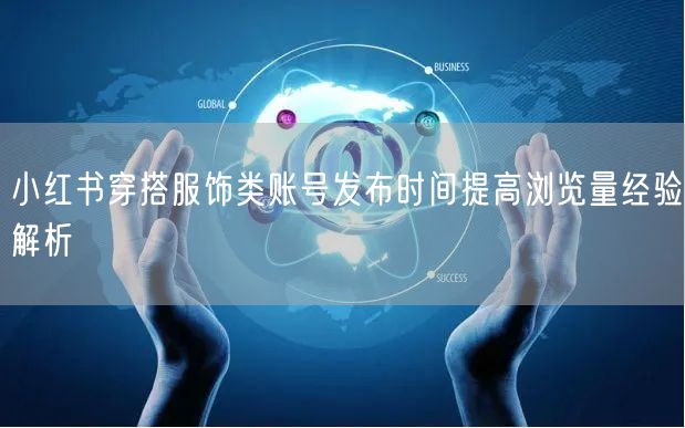 小红书穿搭服饰类账号发布时间提高浏览量经验解析