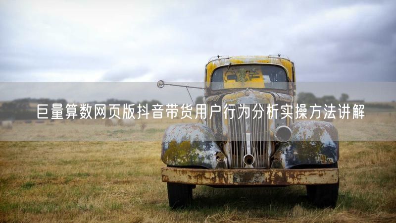 巨量算数网页版抖音带货用户行为分析实操方法讲解