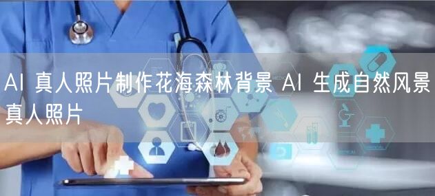AI 真人照片制作花海森林背景 AI 生成自然风景真人照片